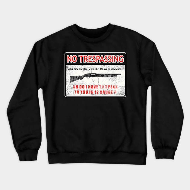 No Trespassing Are You Going To Listen To Me In English Or Do I Have To Speak To You In 12 Gauge? Crewneck Sweatshirt by SpacemanTees